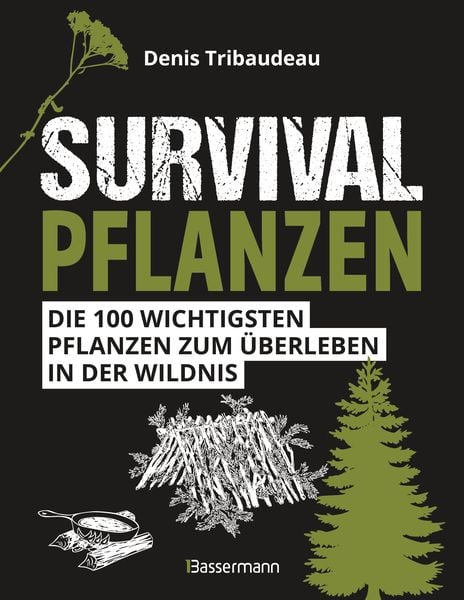 Survival-Pflanzen. Die 100 wichtigsten Pflanzen zum Überleben in der Wildnis