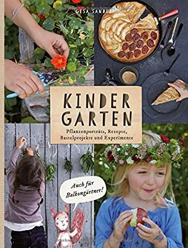 KINDER GARTEN - Planzenporträts, Rezepte, Bastelprojekte und Experimente.