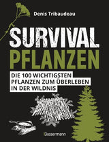 Survival-Pflanzen. Die 100 wichtigsten Pflanzen zum Überleben in der Wildnis